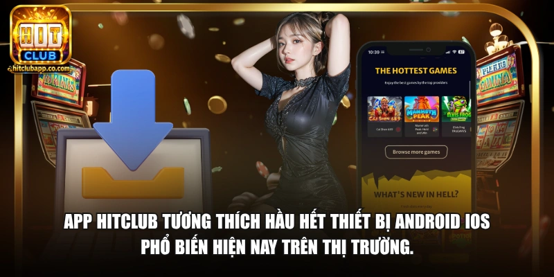 App HitClub tương thích hầu hết thiết bị Android iOS phổ biến hiện nay trên thị trường.