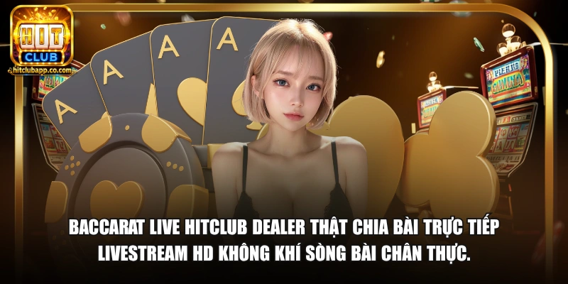 Baccarat live HitClub dealer thật chia bài trực tiếp livestream HD không khí sòng bài chân thực.