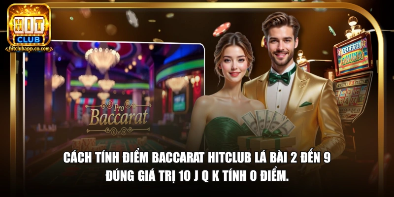 Cách tính điểm baccarat HitClub lá bài 2 đến 9 đúng giá trị 10 J Q K tính 0 điểm.