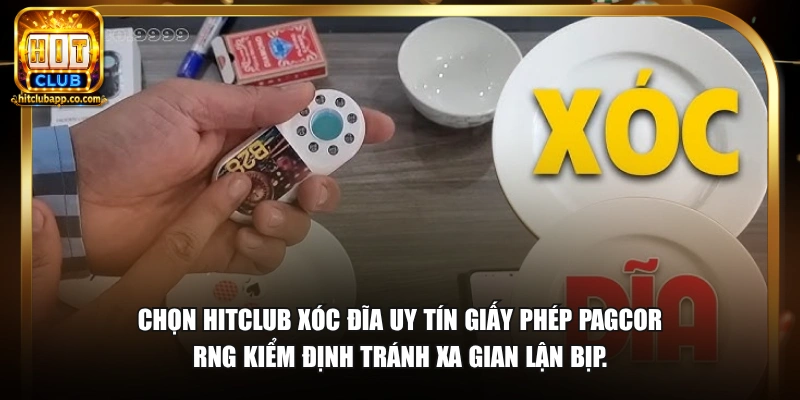 Chọn HitClub xóc đĩa uy tín giấy phép PAGCOR RNG kiểm định tránh xa gian lận bịp.