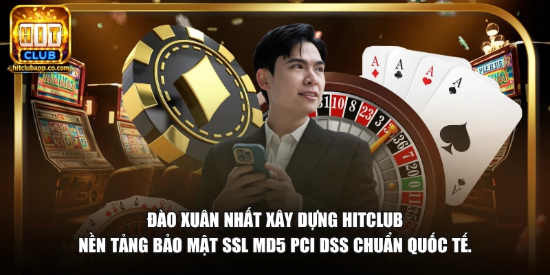 Đào Xuân Nhất - CEO Hitclub 2 Đào Xuân Nhất xây dựng HitClub nền tảng bảo mật SSL MD5 PCI DSS chuẩn quốc tế.