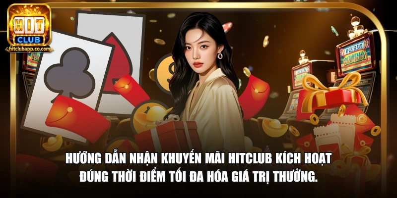 Hướng dẫn nhận khuyến mãi HitClub kích hoạt đúng thời điểm tối đa hóa giá trị thưởng.