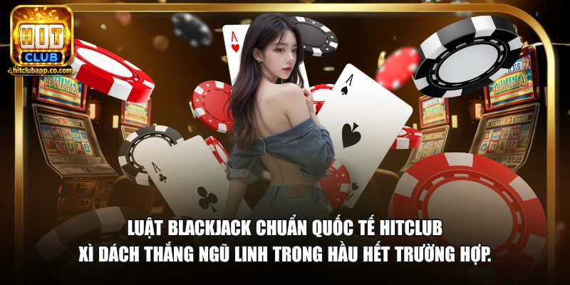 Luật blackjack chuẩn quốc tế HitClub xì dách thắng ngũ linh trong hầu hết trường hợp.