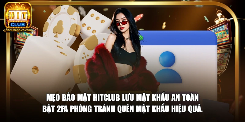 Mẹo bảo mật HitClub lưu mật khẩu an toàn bật 2FA phòng tránh quên mật khẩu hiệu quả.
