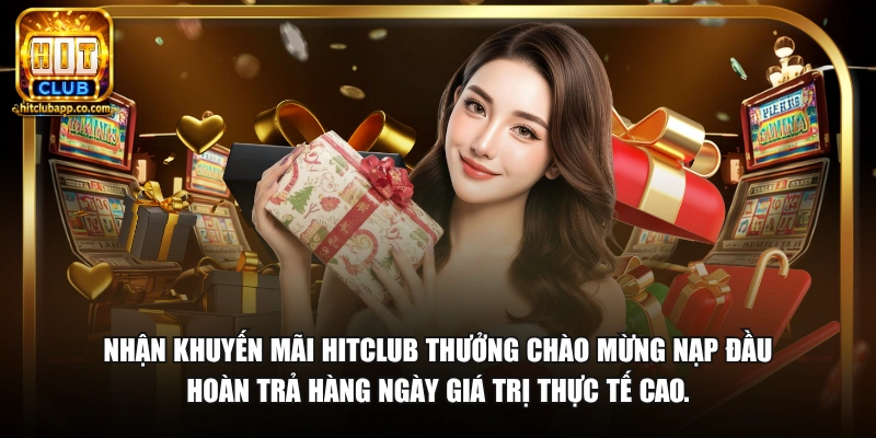Nhận khuyến mãi HitClub thưởng chào mừng nạp đầu hoàn trả hàng ngày giá trị thực tế cao.