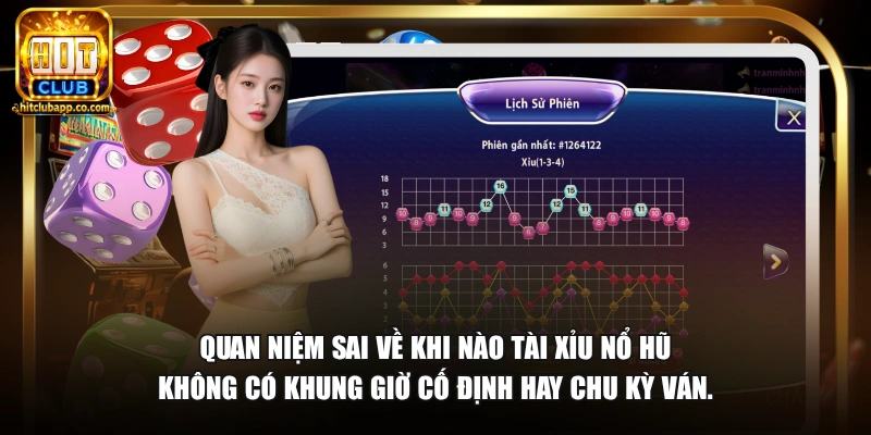 Quan niệm sai về khi nào tài xỉu nổ hũ không có khung giờ cố định hay chu kỳ ván.