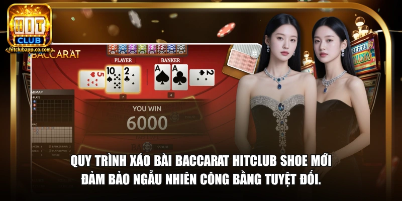 Quy trình xáo bài baccarat HitClub shoe mới đảm bảo ngẫu nhiên công bằng tuyệt đối.