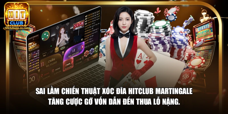 Sai lầm chiến thuật xóc đĩa HitClub Martingale tăng cược gỡ vốn dẫn đến thua lỗ nặng.