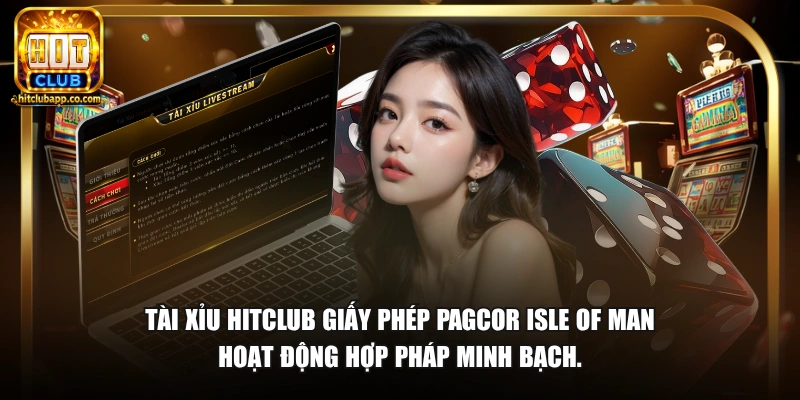 Tài xỉu HitClub giấy phép PAGCOR Isle of Man hoạt động hợp pháp minh bạch.