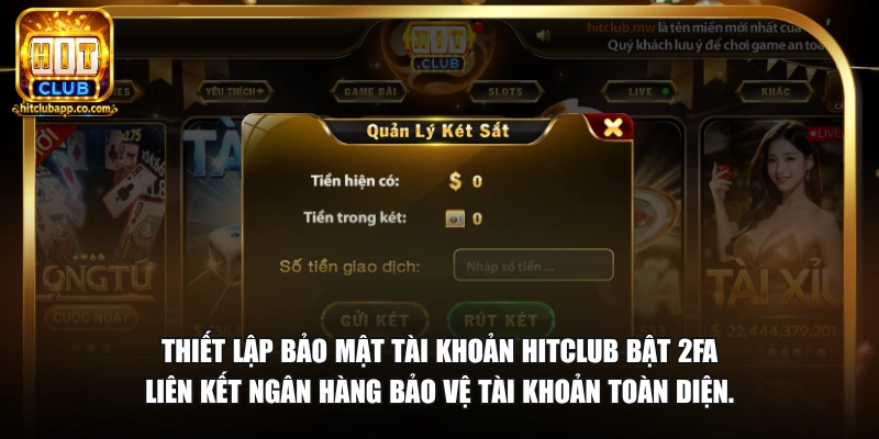 Thiết lập bảo mật tài khoản HitClub bật 2FA liên kết ngân hàng bảo vệ tài khoản toàn diện.