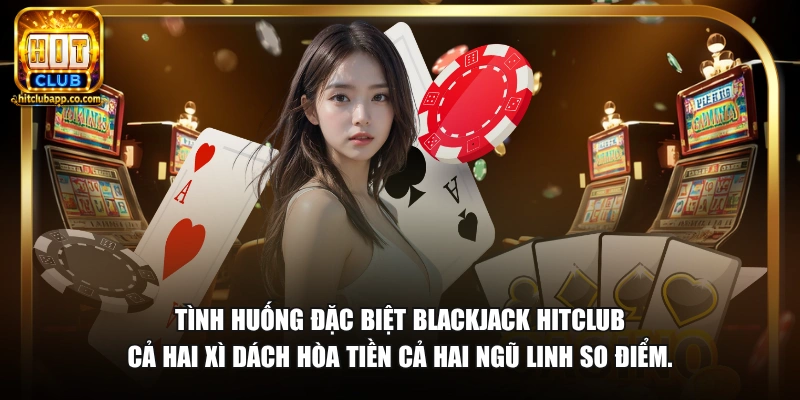 Tình huống đặc biệt blackjack HitClub cả hai xì dách hòa tiền cả hai ngũ linh so điểm.
