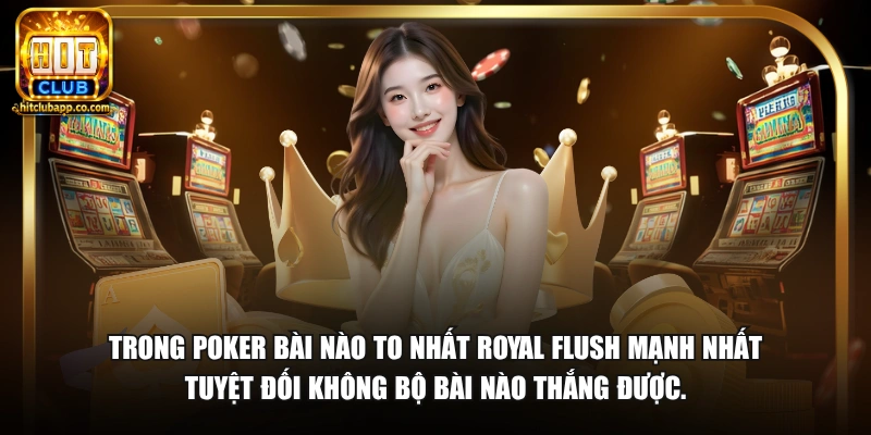 Trong poker bài nào to nhất Royal Flush mạnh nhất tuyệt đối không bộ bài nào thắng được.